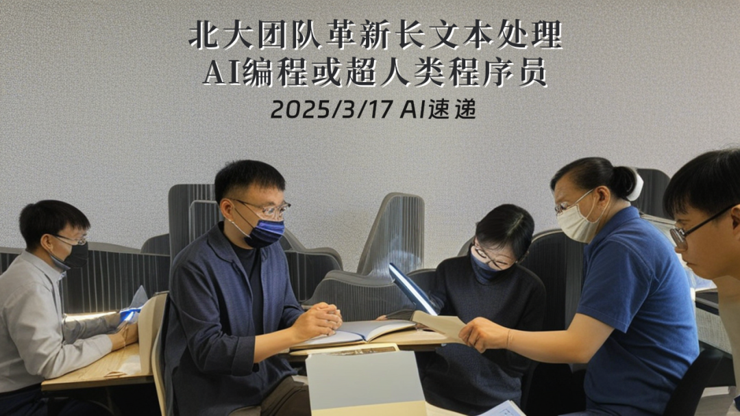 2025/3/17 AI速遞 | 北大團(tuán)隊(duì)革新長文本處理，AI編程或超人類程序員