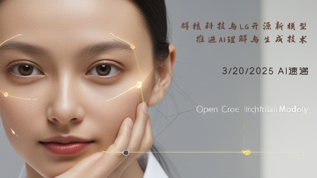 3/20/2025 AI速遞 | 群核科技與LG開源新模型，推進(jìn)AI理解與生成技術(shù)